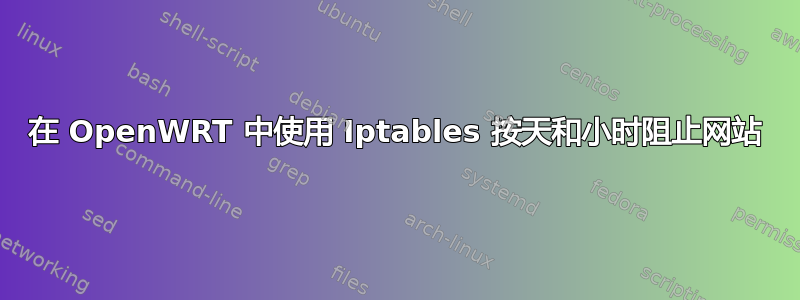 在 OpenWRT 中使用 Iptables 按天和小时阻止网站