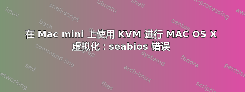 在 Mac mini 上使用 KVM 进行 MAC OS X 虚拟化：seabios 错误