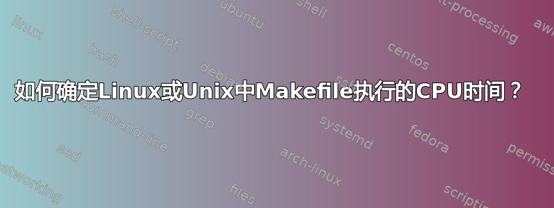 如何确定Linux或Unix中Makefile执行的CPU时间？ 