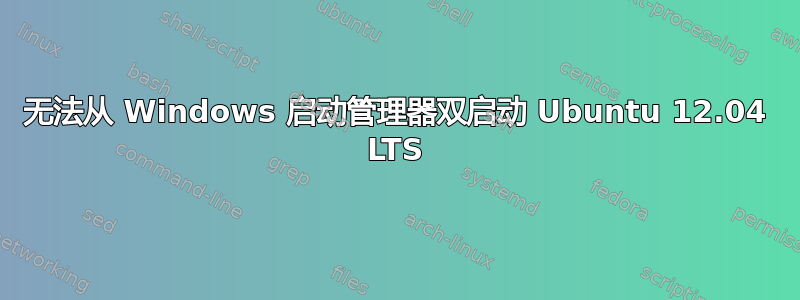 无法从 Windows 启动管理器双启动 Ubuntu 12.04 LTS