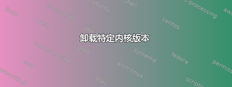 卸载特定内核版本