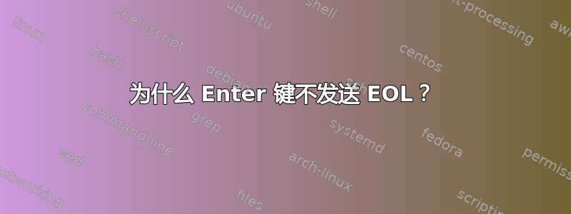 为什么 Enter 键不发送 EOL？