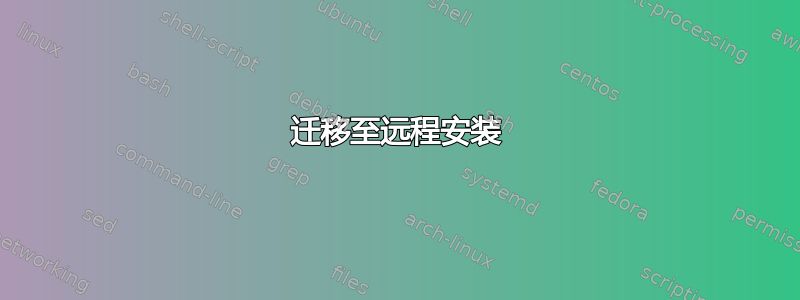 迁移至远程安装