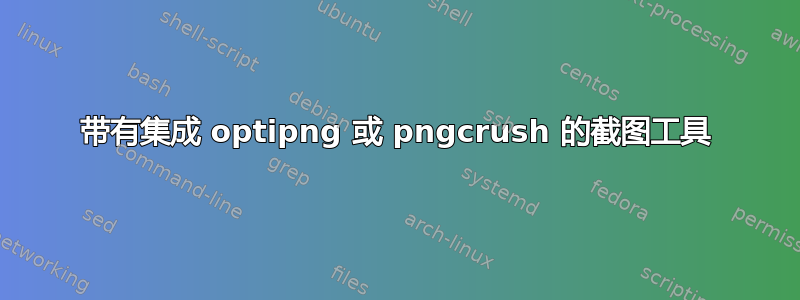 带有集成 optipng 或 pngcrush 的截图工具