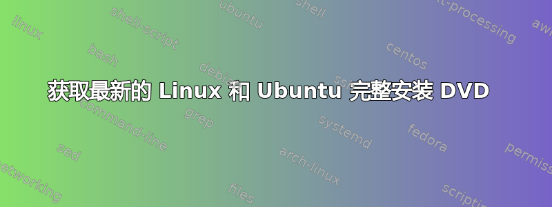 获取最新的 Linux 和 Ubuntu 完整安装 DVD 