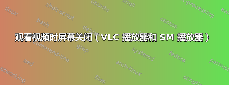 观看视频时屏幕关闭（VLC 播放器和 SM 播放器）