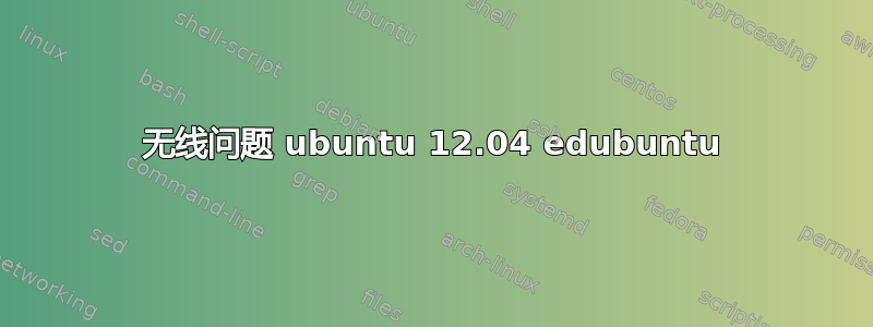 无线问题 ubuntu 12.04 edubuntu