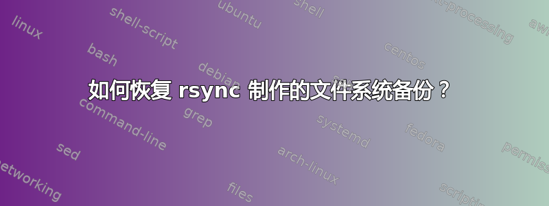 如何恢复 rsync 制作的文件系统备份？