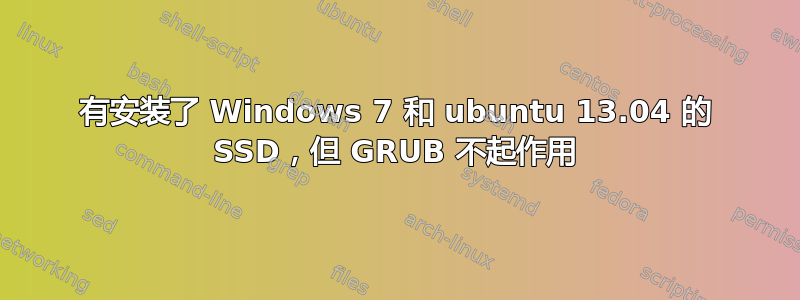 有安装了 Windows 7 和 ubuntu 13.04 的 SSD，但 GRUB 不起作用