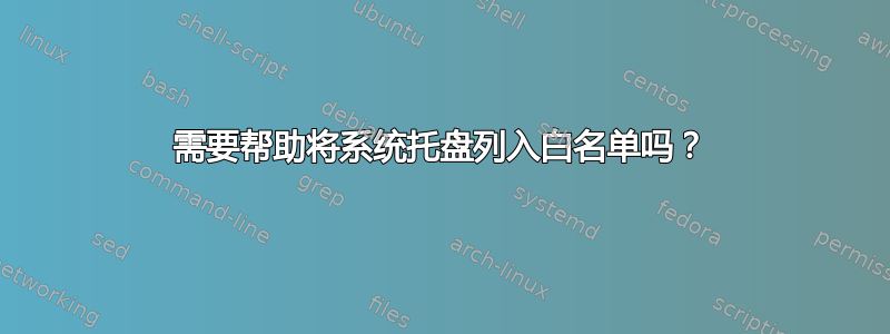 需要帮助将系统托盘列入白名单吗？