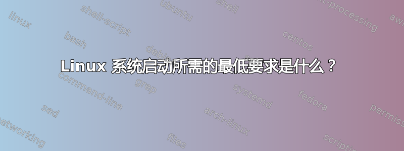 Linux 系统启动所需的最低要求是什么？