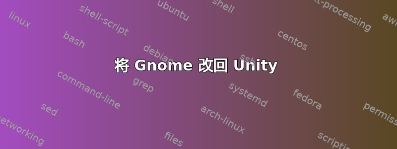 将 Gnome 改回 Unity