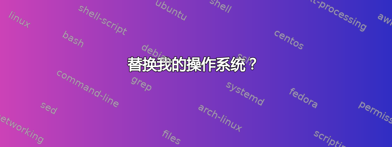 替换我的操作系统？