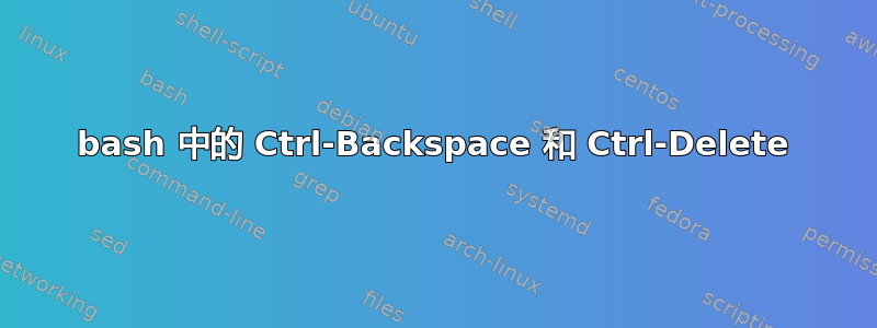 bash 中的 Ctrl-Backspace 和 Ctrl-Delete