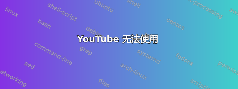 YouTube 无法使用