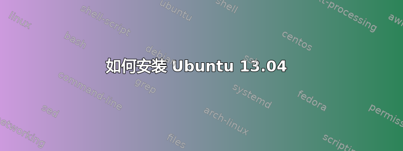 如何安装 Ubuntu 13.04 