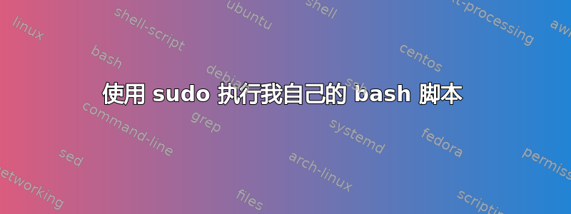 使用 sudo 执行我自己的 bash 脚本