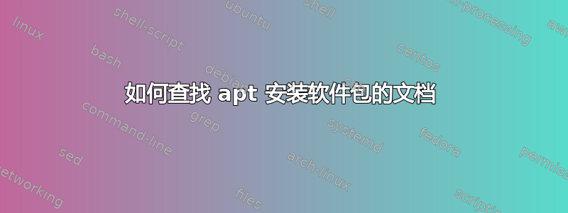 如何查找 apt 安装软件包的文档