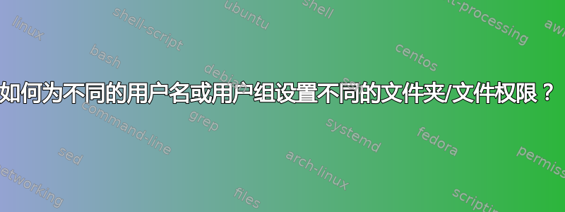 如何为不同的用户名或用户组设置不同的文件夹/文件权限？