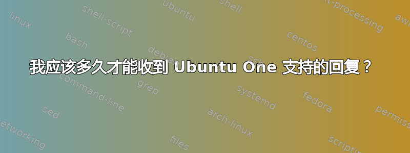 我应该多久才能收到 Ubuntu One 支持的回复？