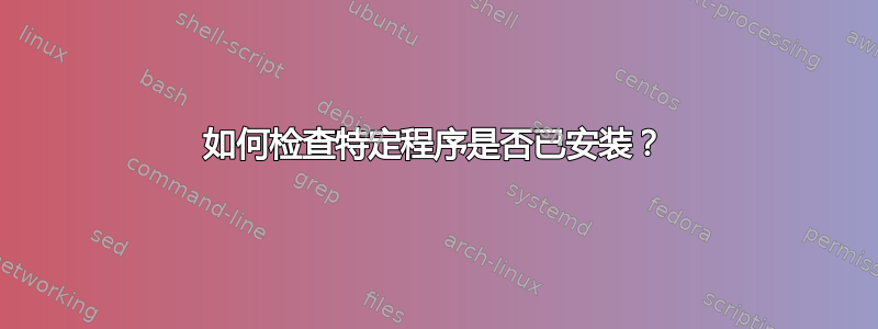 如何检查特定程序是否已安装？