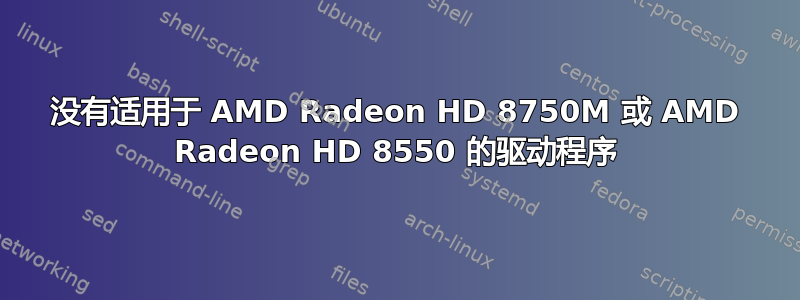 没有适用于 AMD Radeon HD 8750M 或 AMD Radeon HD 8550 的驱动程序