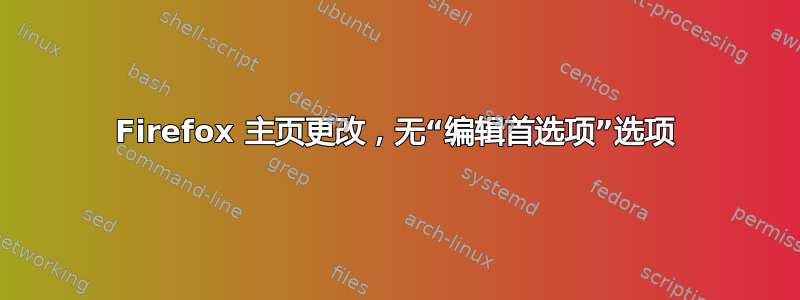 Firefox 主页更改，无“编辑首选项”选项