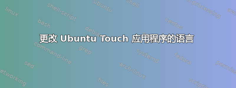 更改 Ubuntu Touch 应用程序的语言