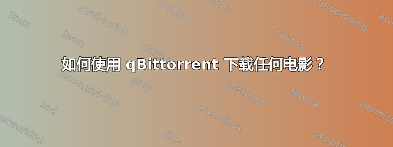 如何使用 qBittorrent 下载任何电影？