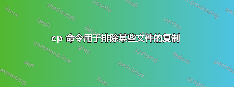 cp 命令用于排除某些文件的复制