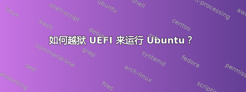 如何越狱 UEFI 来运行 Ubuntu？