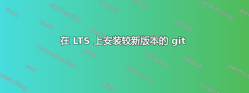 在 LTS 上安装较新版本的 git