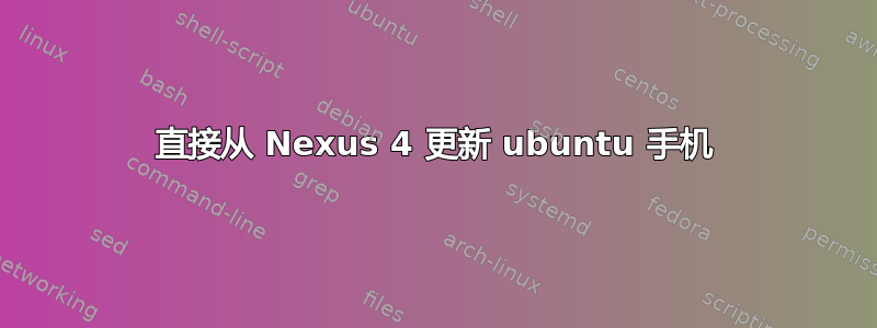 直接从 Nexus 4 更新 ubuntu 手机