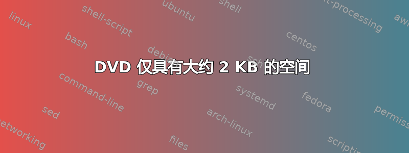 DVD 仅具有大约 2 KB 的空间