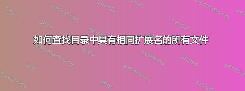 如何查找目录中具有相同扩展名的所有文件