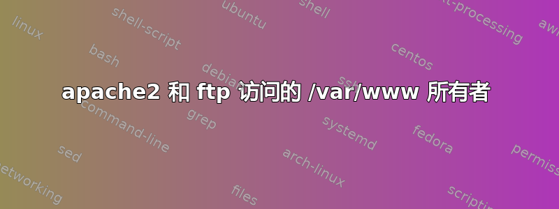 apache2 和 ftp 访问的 /var/www 所有者