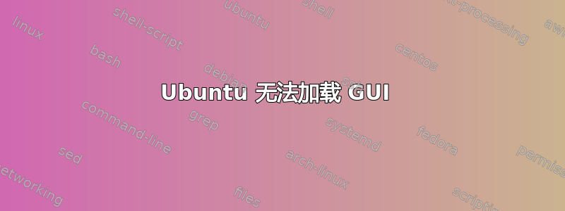 Ubuntu 无法加载 GUI 