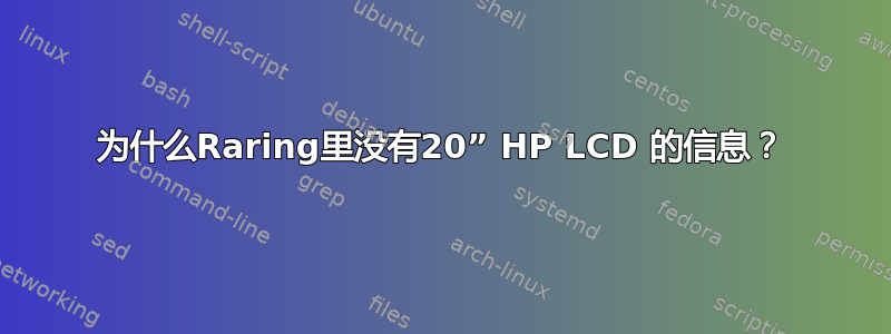 为什么Raring里没有20” HP LCD 的信息？