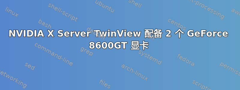 NVIDIA X Server TwinView 配备 2 个 GeForce 8600GT 显卡