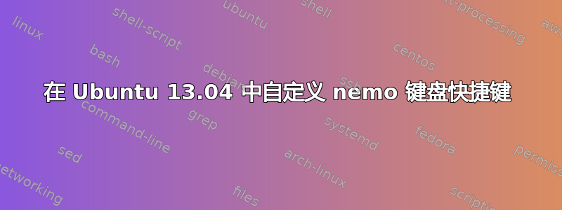 在 Ubuntu 13.04 中自定义 nemo 键盘快捷键