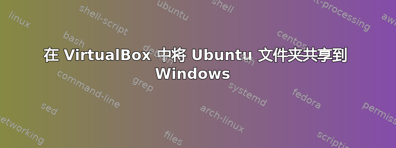 在 VirtualBox 中将 Ubuntu 文件夹共享到 Windows 