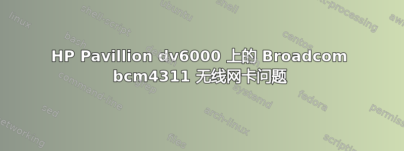 HP Pavillion dv6000 上的 Broadcom bcm4311 无线网卡问题