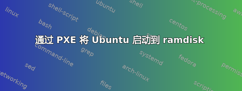 通过 PXE 将 Ubuntu 启动到 ramdisk