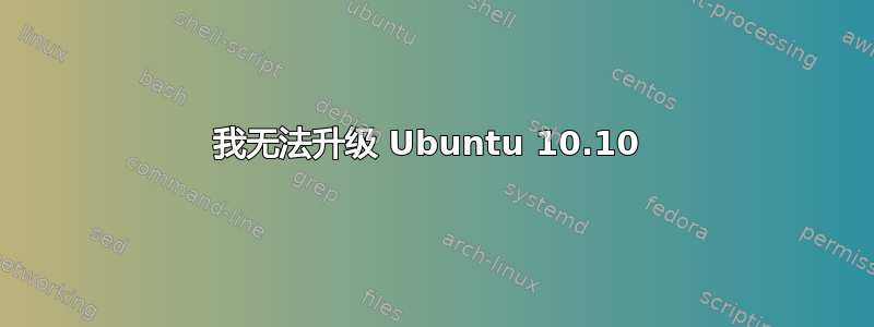 我无法升级 Ubuntu 10.10 