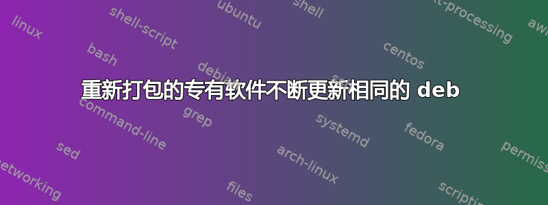 重新打包的专有软件不断更新相同的 deb