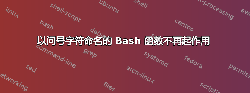 以问号字符命名的 Bash 函数不再起作用