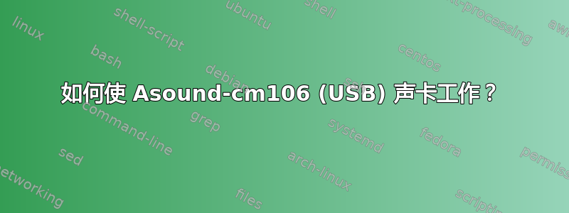 如何使 Asound-cm106 (USB) 声卡工作？