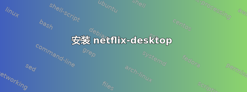 安装 netflix-desktop