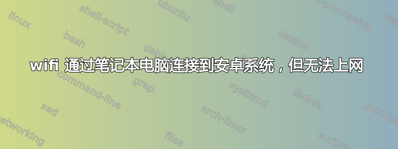 wifi 通过笔记本电脑连接到安卓系统，但无法上网