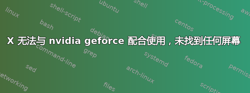 X 无法与 nvidia geforce 配合使用，未找到任何屏幕